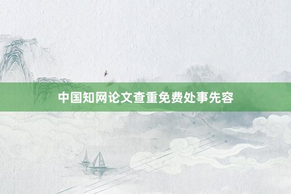 中国知网论文查重免费处事先容